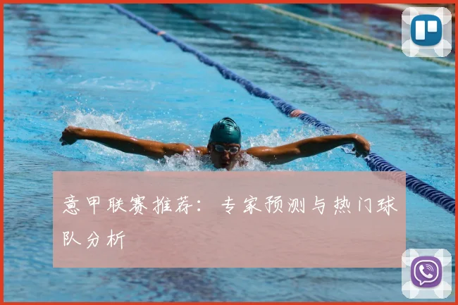 意甲联赛推荐：专家预测与热门球队分析